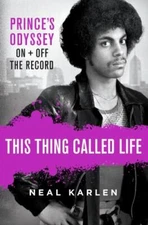 This Thing Called Life: Prince's Odyssey, On and Off the Record by 