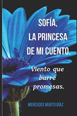 Sofia, die Prinzessin meines Märchens.: Wind, der Versprechen fegt. (Spanische Ausgabe),