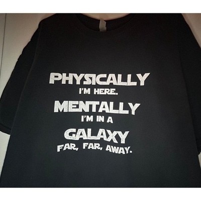 ''Physically I'm Here. Mentally I'm In A Galaxy Far Far Away'' Star Wars T-Shirt