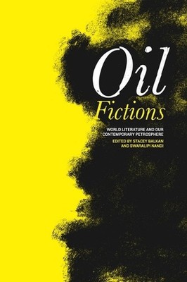 Oil Fictions: World Literature and Our Contemporary Petrosphere by Stacey Balkan