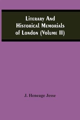 J. Heneage Jesse | Literary And Historical Memorials Of London (Volume Ii)