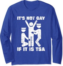 It Is Not Gay If It's TSA Security In The Airport Long Sleeve Tshirt