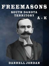 Freemasons South Dakota Territory A - K by Darrell Jordan: New