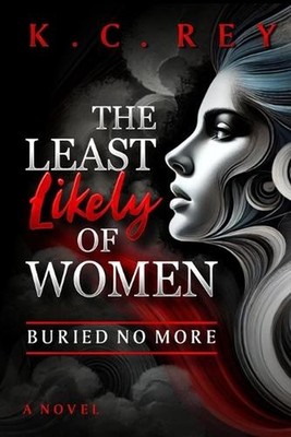 The Least Likely Of Women: Buried No More by K.C. Rey Paperback Book