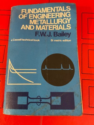 Fundamentals Of Engineering Metallurgy and Materials F.W.J. Bailey, 1975 Cassell