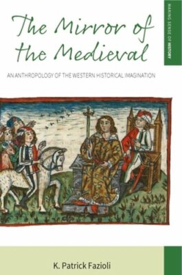 The Mirror of the Medieval: An Anthropology of the Western Historical by Fazioli