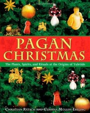 PAGAN CHRISTMAS: THE PLANTS, SPIRITS, AND RITUALS AT THE By Christian Ratsch