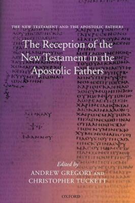 The Reception of the New Testament in the Apostolic Fathers                    