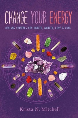 Change Your Energy: Healing Crystals for Health, Wealth, Love & Luck - paper...