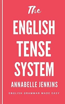 The English Tense System: Englische Grammatik leicht gemacht - Jenkins, Annabelle