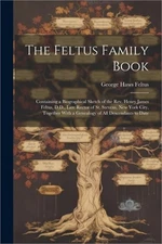 The Feltus Family Book: Containing a Biographical Sketch of the Rev. Henry James