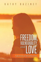 Freedom, Vulnerability, And Love A Journey Of Self Discovery Kathy Bazinet Buch