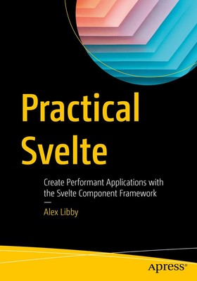Practical Svelte: Create Performant Applications with the Svelte Component F...