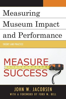 Measuring Museum Impact and Performance: Theory and Practice by John W. Jacobsen