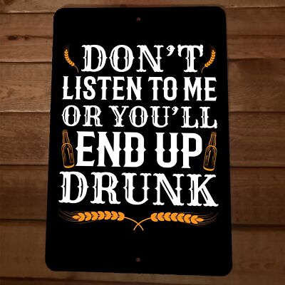 Dont Listen to Me or Youll End Up Drunk 8x12 Metal Wall Sign Bar Poster