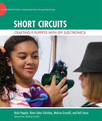 Short Circuits: Crafting e-Puppets with DIY Electronics (The John D. and Cather