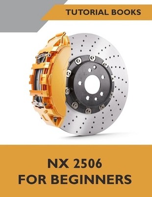 NX 2506 For Beginners (COLORED): A Step-by-Step Guide to Learning NX by Tutorial