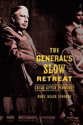 General's Slow Retreat : Chile After Pinochet, Hardcover by Spooner, Mary Hel...