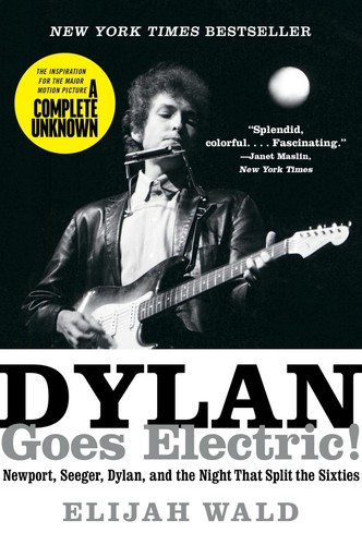 Dylan Goes Electric!: Newport, Seeger, Dylan, and the Night That Split the Sixti