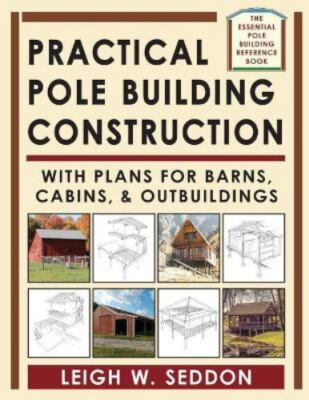 Practical Pole Building Construction: With Plans for Barns, Cabins, & Outbuil...