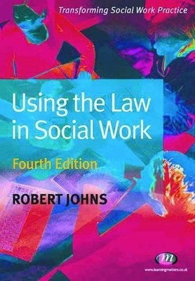 Using the Law in Social Work (Transforming Social Wor by Robert Johns 1844452476