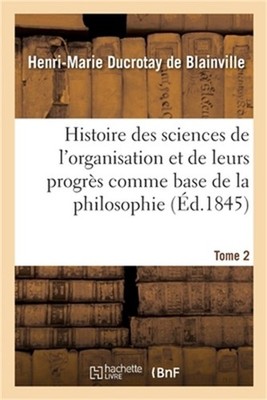 Histoire Des Sciences de l'Organisation Et de Leurs Progr�s Comme Base de la Phi