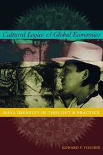 Cultural Logics and Global Economies : Maya Identity in Thought and Practice,...