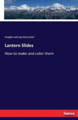 Lantern Slides: How to make and color them by Dwight Lathrop Elmendorf (English)