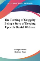 Irving Bacheller | The Turning Of Griggsby Being A Story Of Keeping Up With...