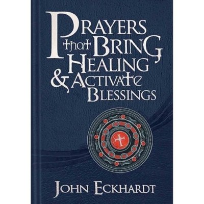 John Eckhardt Prayers That Bring Healing And Activate Blessings (Leather Bound)