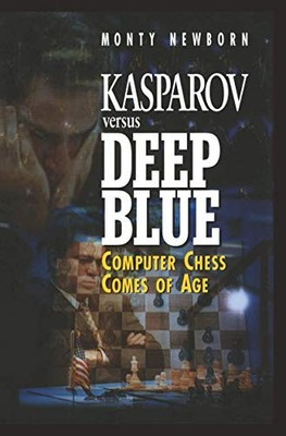 Kasparov Versus Deep Blue : Computer Chess Comes of Age by Monty Newborn ...