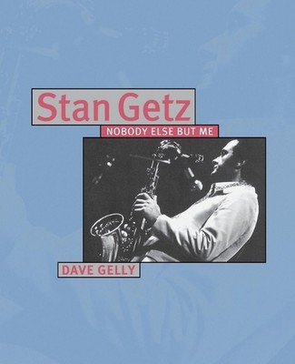 Stan Getz: Nobody Else But Me by Dave Gelly (English) Paperback Book
