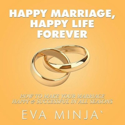 Happy Marriage, Happy Life Forever: How to Make Your Marriage Happy & Successful