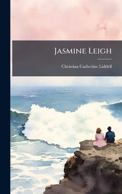 Jasmine Leigh by Christina Catherine Liddell Hardcover Book
