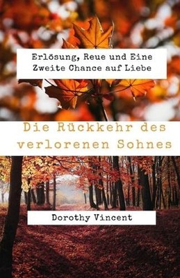 Die Rckkehr des verlorenen Sohnes: Erl?sung, Reue und Eine Zweite Chance auf Lie