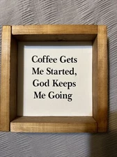 Coffee Gets Me Started, God Keeps Me Going Wooden Box Sign 8 X 8
