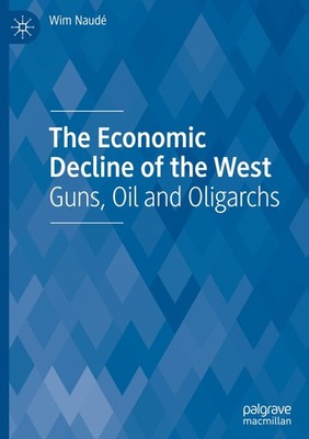The Economic Decline of the West: Guns, Oil and Oligarchs by Wim Naude