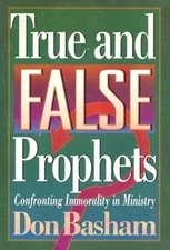 True and False Prophets: Confronting Immorality in Ministry by Basham, Don