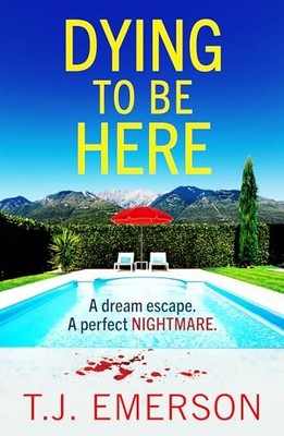 Dying to be Here: An utterly gripping, sun-drenched... - Emerson, T. J.