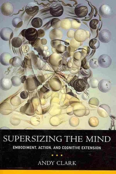 Supersizing the Mind : Embodiment, Action, and Cognitive Extension, Paperback...