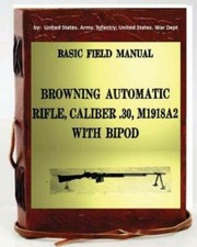Basic Field Manual, Browning Automatic Rifle, Caliber  30, M1918a2, With Bipod