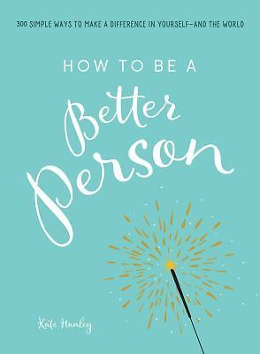 How to Be a Better Person: 400+ Simple Ways to Make a Difference in...