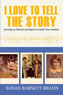I Love To Tell The Story: Growing Up Blessed And Baptist In Small Town Indiana