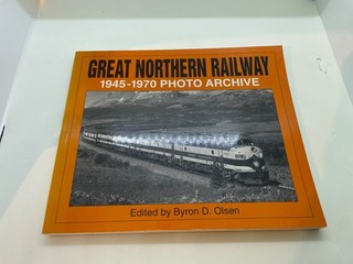 Great Northern Railway 1945 1970 Photo Archive Edited by Byron D. Olsen