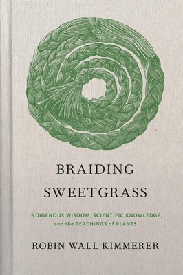 Braiding Sweetgrass: Indigenous Wisdom, Scientific Knowledge and the Teachin...