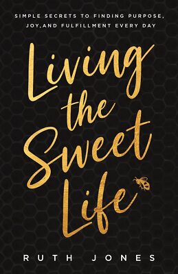 Living the Sweet Life: Simple Secrets to Finding Purpose, Joy, a