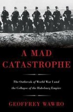 Mad Catastrophe : The Outbreak of World War I and the Collapse of the ...