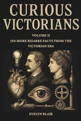 Curious Victorians Curious Victorians - 150 Bizarre Fac - Paperback NEW EVELYN.