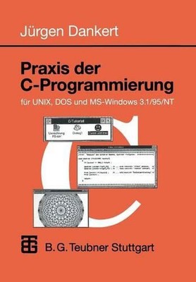 Praxis der C-Programmierung fr UNIX, DOS und MS-Windows 3.1/95/NT by J?rgen Dank