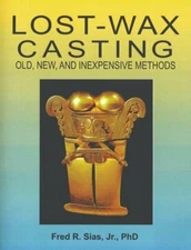 Lost-Wax Casting: Old, New, & Inexpensive Methods by Fred R. Sias Jr., PhD Book